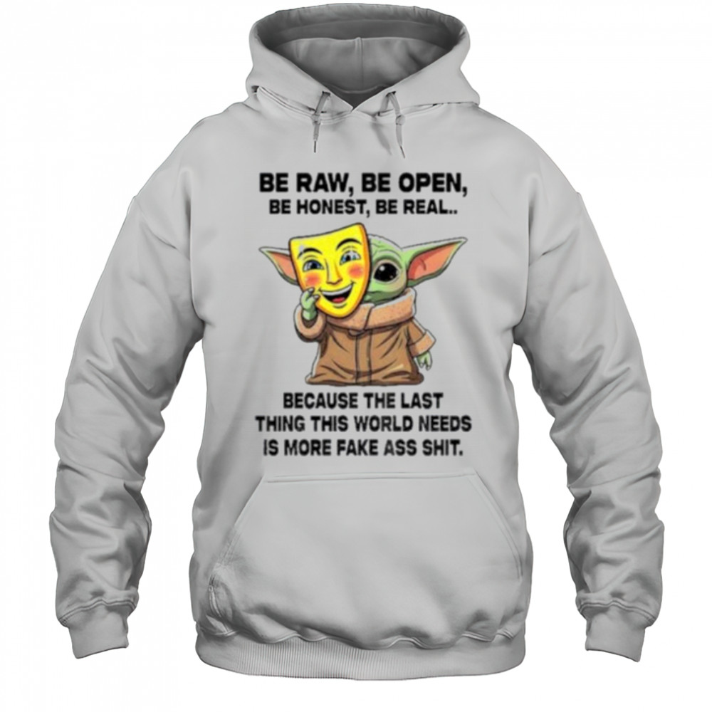 Baby Yoda Mask Be Raw Be Open Be Honest Be Real Because The Last Thing This World Needs 2025 Shirt Hoodie