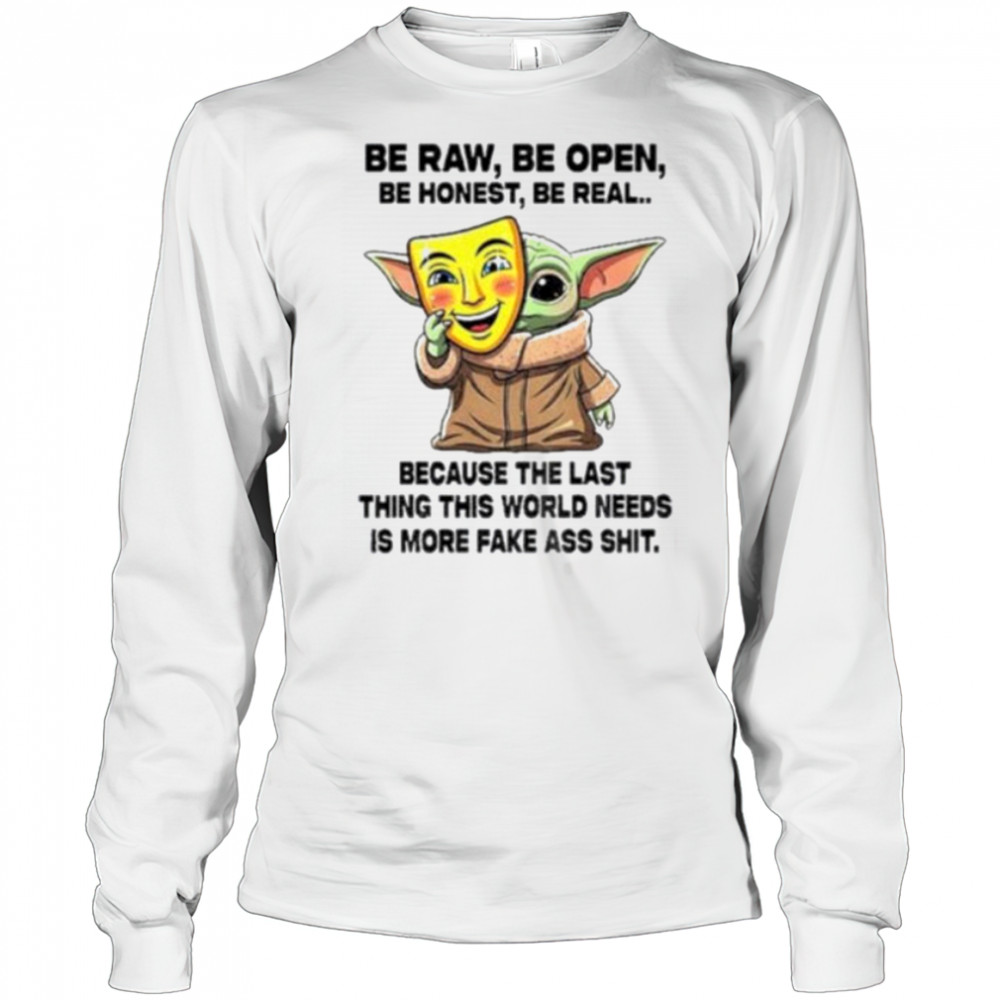 Baby Yoda Mask Be Raw Be Open Be Honest Be Real Because The Last Thing This World Needs 2025 Shirt Long Sleeved