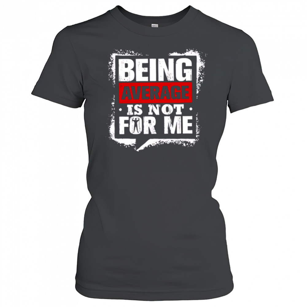 Being Average Is Not For Me shirt Women's T-shirt