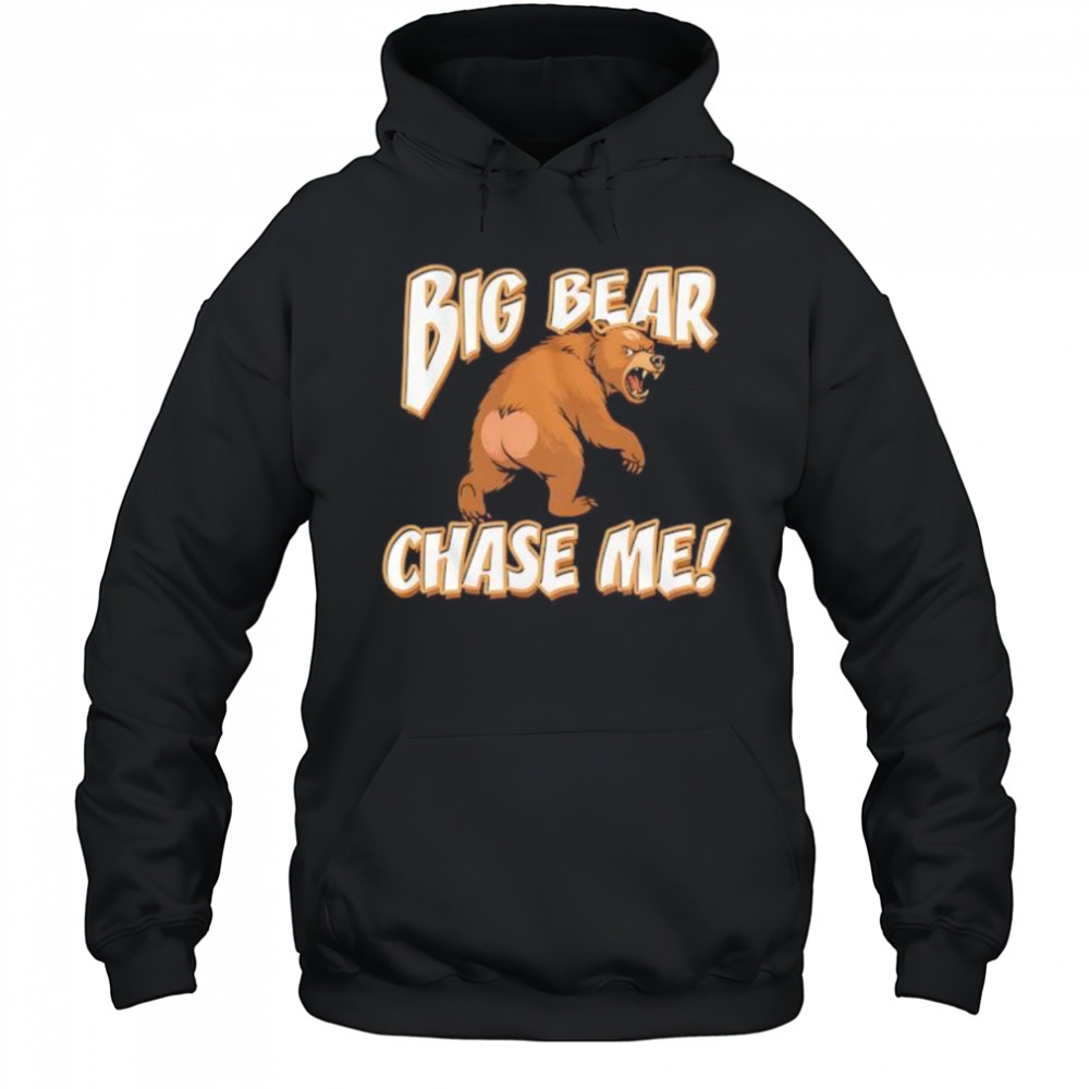 Big Bear Chase Me shirt Hoodie