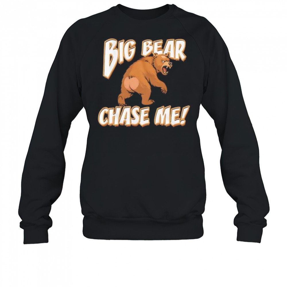 Big Bear Chase Me shirt Sweatshirt
