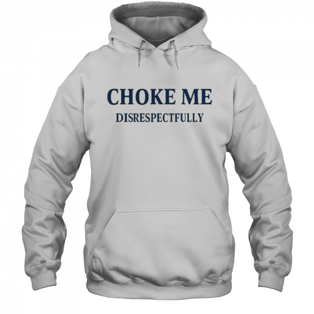 Choke Me Disrespectfully T-Shirt Hoodie