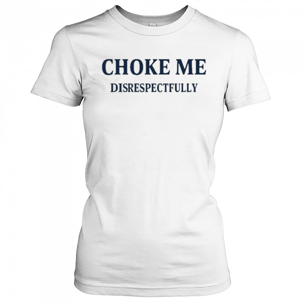 Choke Me Disrespectfully T-Shirt Women's T-shirt