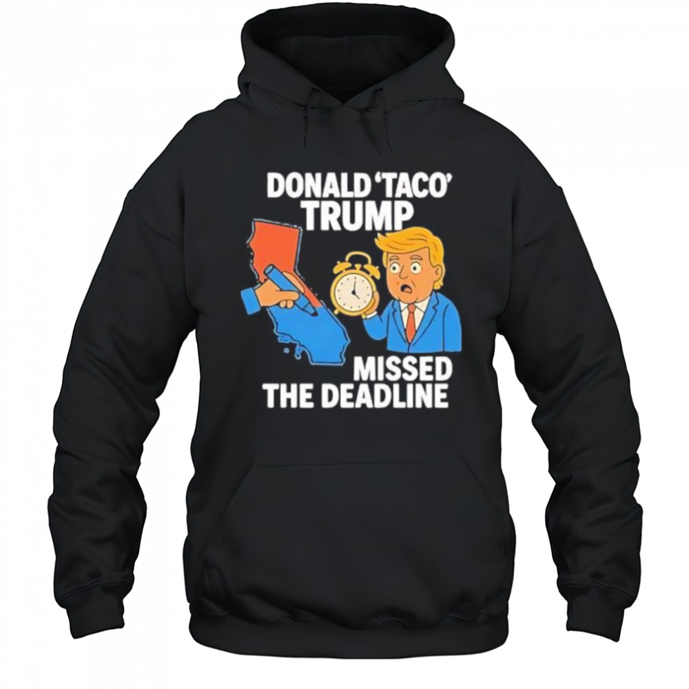 Donald Taco Trump Missed The Deadline shirt Hoodie