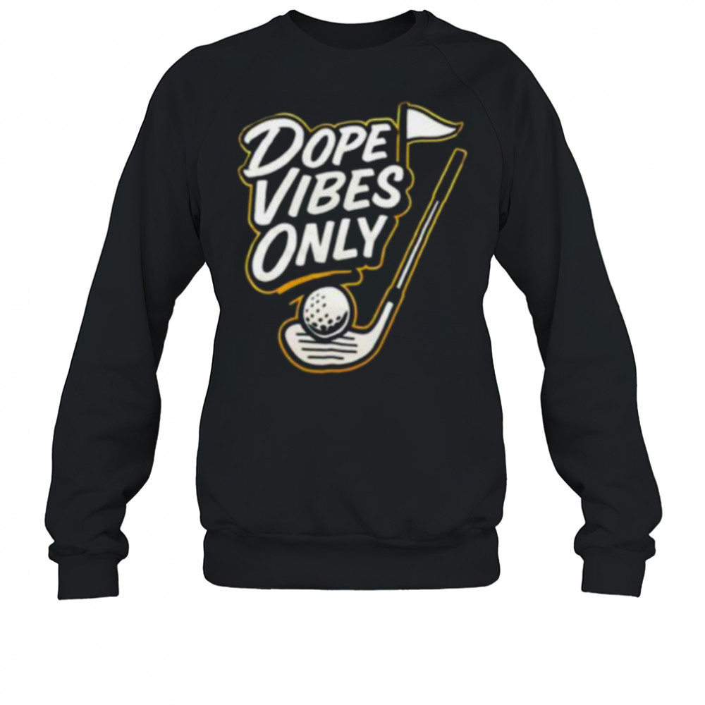 Dope vibes only golf shirt Sweatshirt