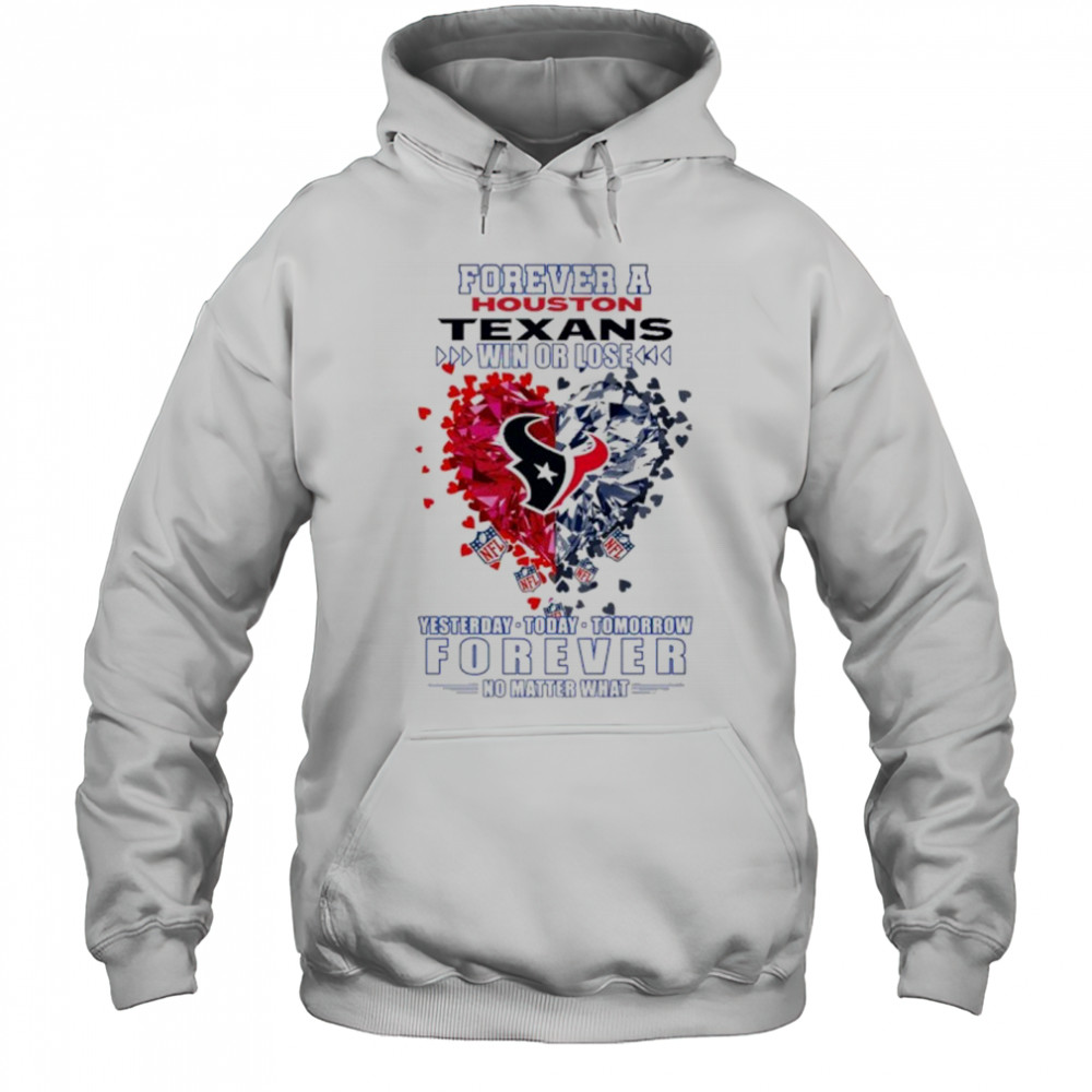 Forever A Houston Texans Win Or Lose Heart Nfl Yesterday Today Tomorrow Forever No Matter What 2025 Shirt Hoodie