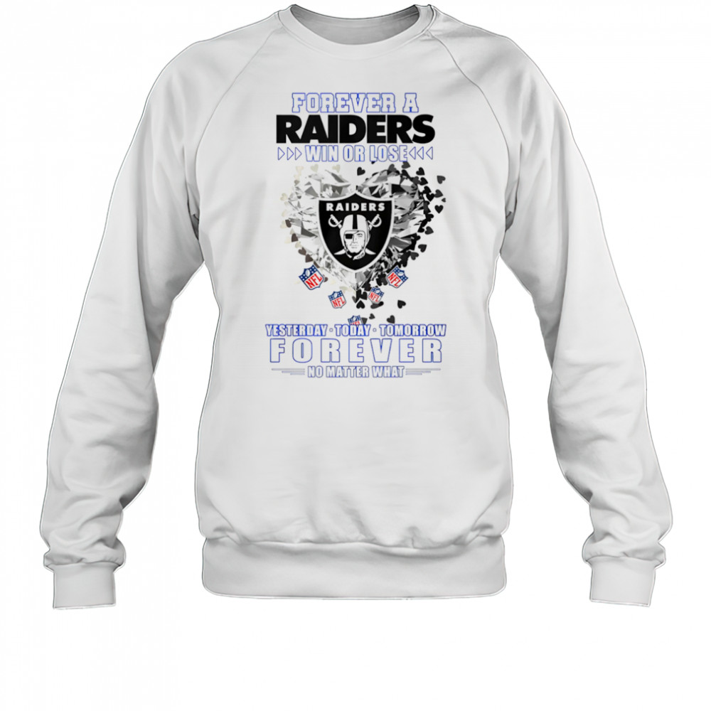 Forever a Oakland Raiders win or lose yesterday today tomorrow forever no matter what shirt Sweatshirt