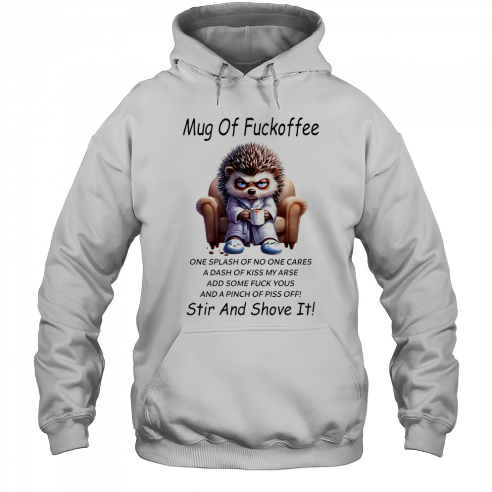 Hedgehog mug of fuckoffee one splash of no one cares a dash of kiss my arse shirt Hoodie