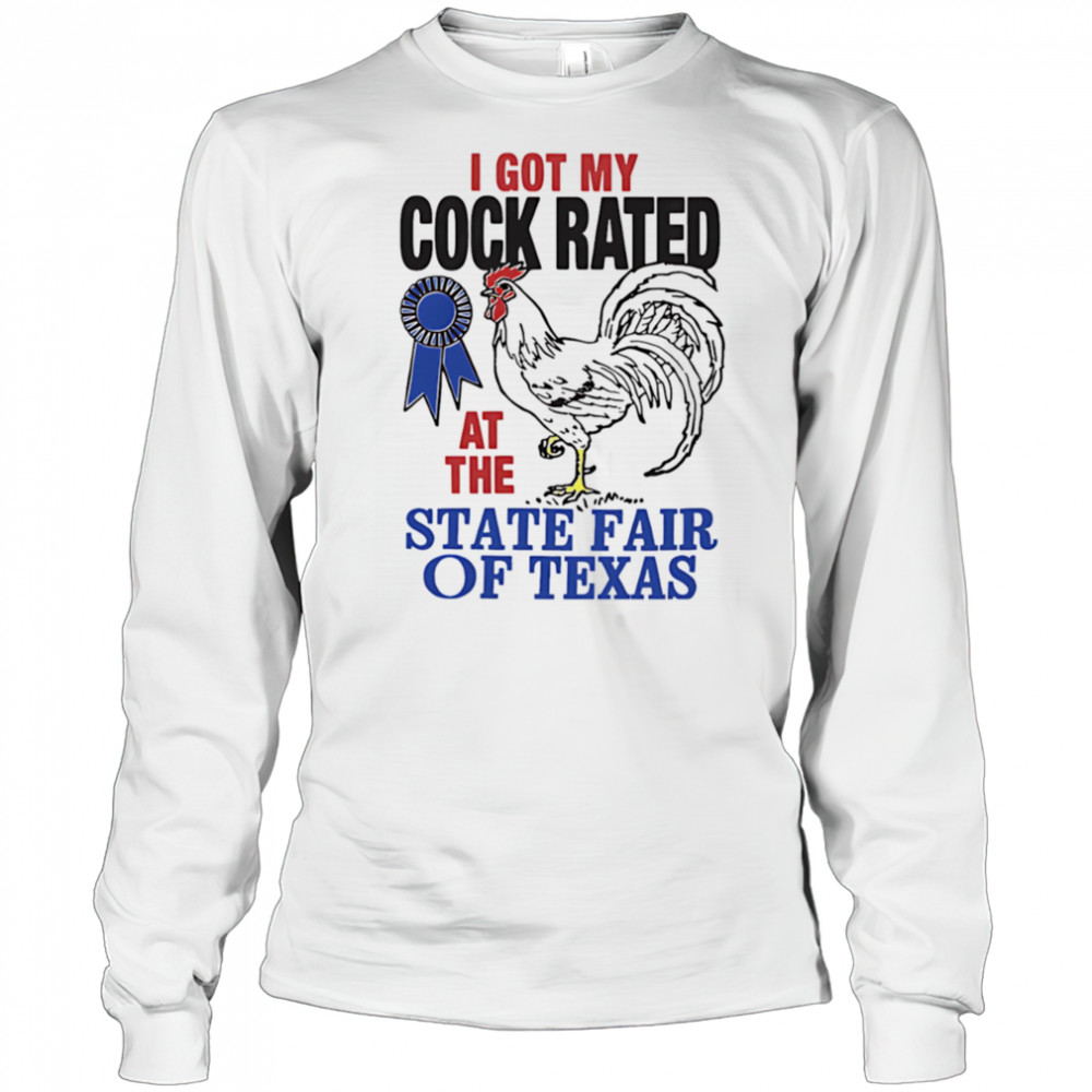 I got my cock rated at the state fair of Texas shirt Long Sleeved
