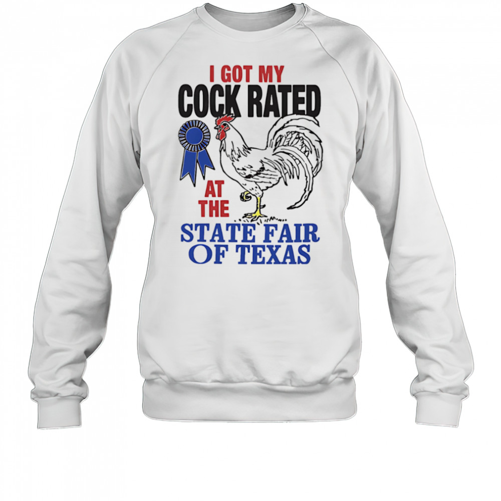 I got my cock rated at the state fair of Texas shirt Sweatshirt