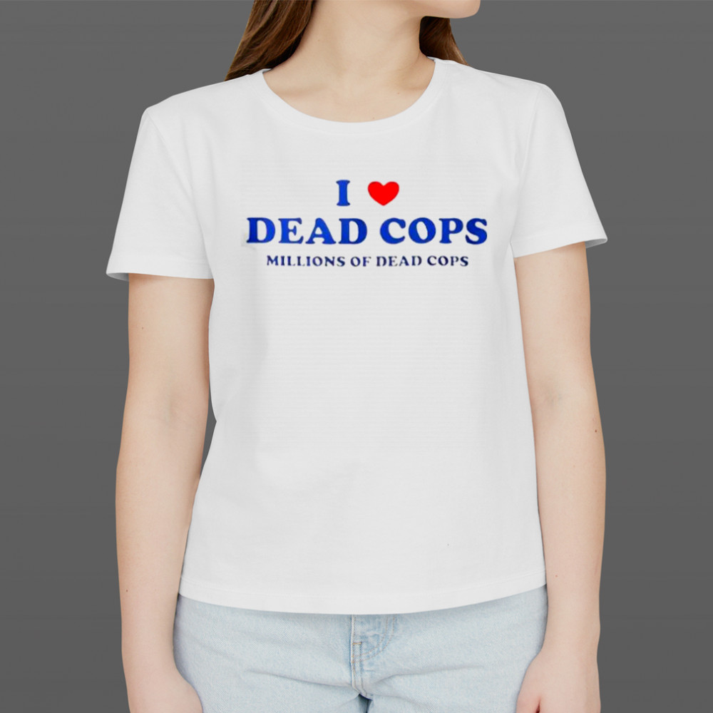I Love Dead Cops Millions Of Dead Cops T-Shirt Women's T-shirt