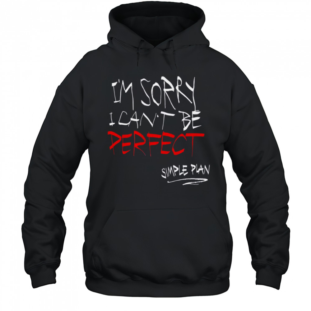 I’m Sorry I Can’t Be Perfect Simple Plan T-Shirt Hoodie