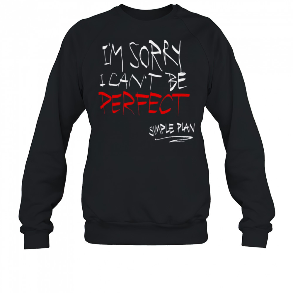 I’m Sorry I Can’t Be Perfect Simple Plan T-Shirt Sweatshirt