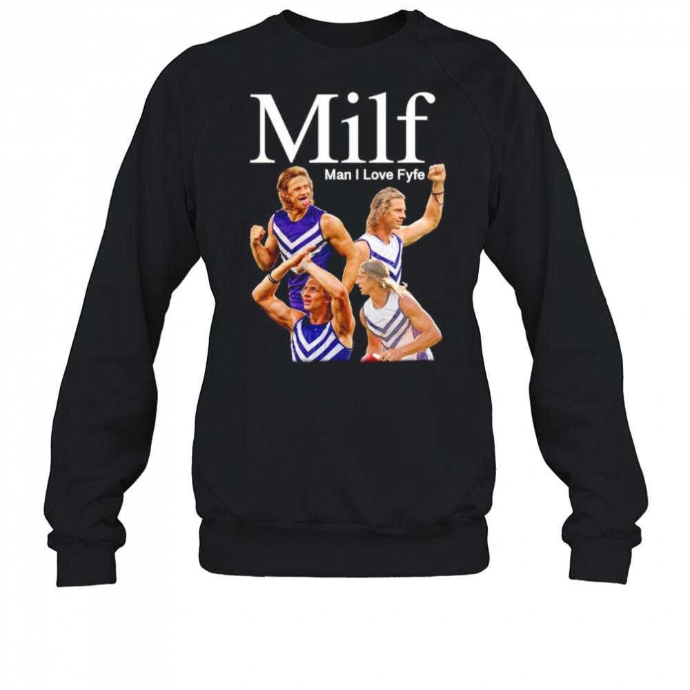 MILF man I love Fyfe shirt Sweatshirt
