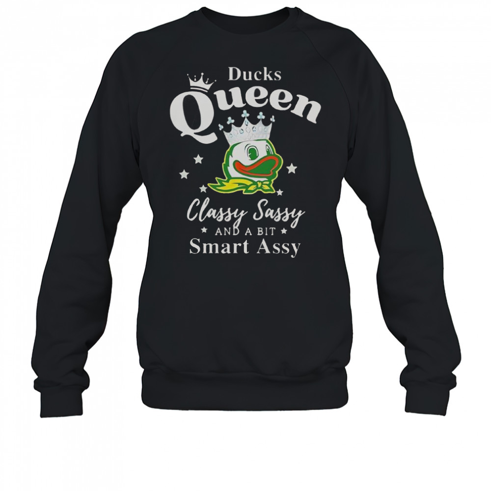 Oregon Ducks Queen Classy Sassy And A Bit Smart Assy T-Shirt Sweatshirt