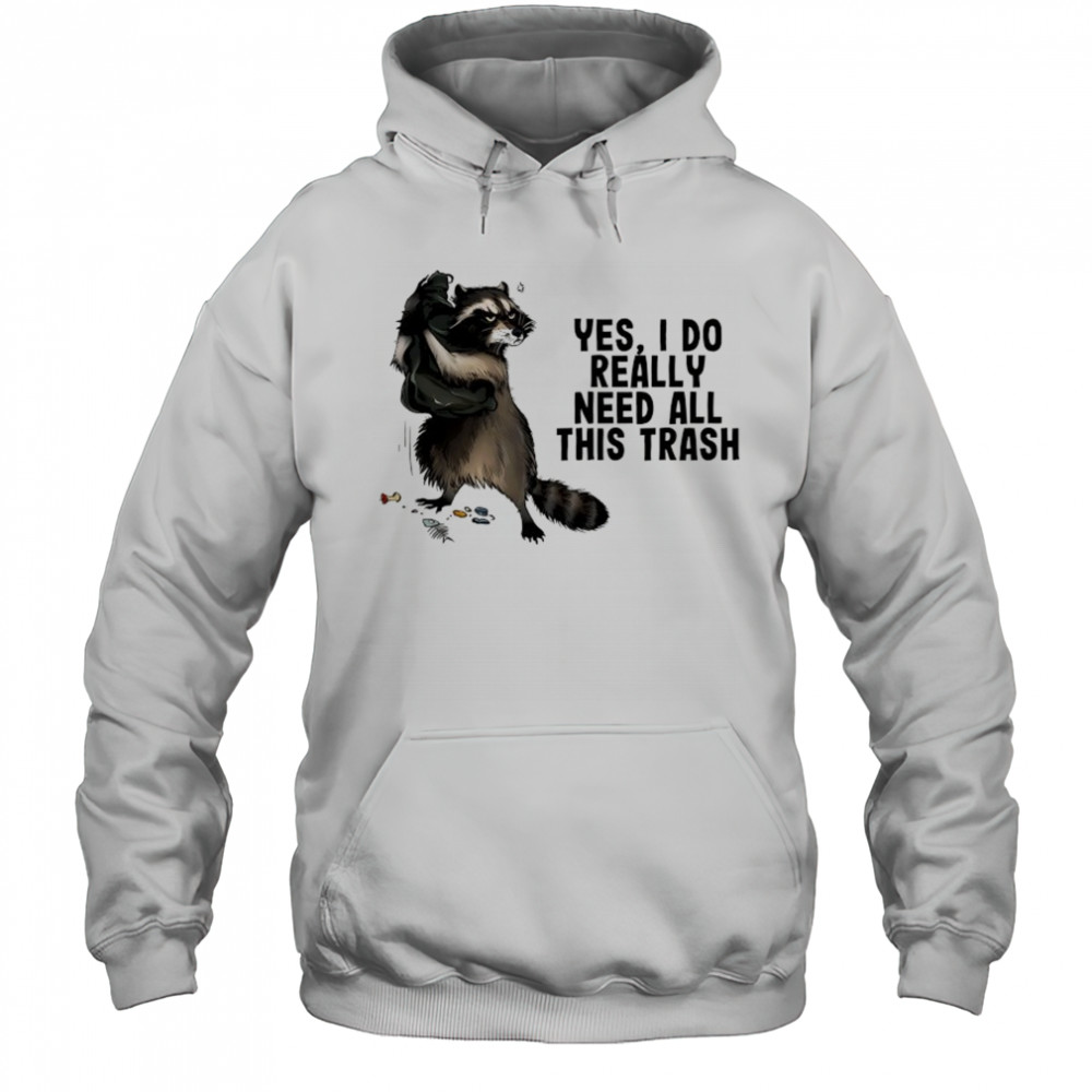Raccoon yes I do really need all this trash shirt Hoodie