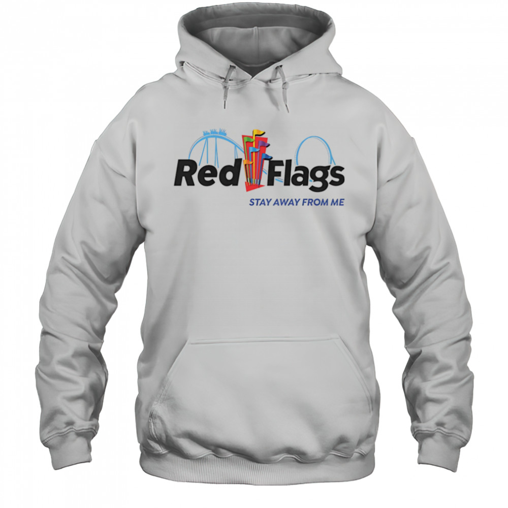 Red flags stay away from me shirt Hoodie