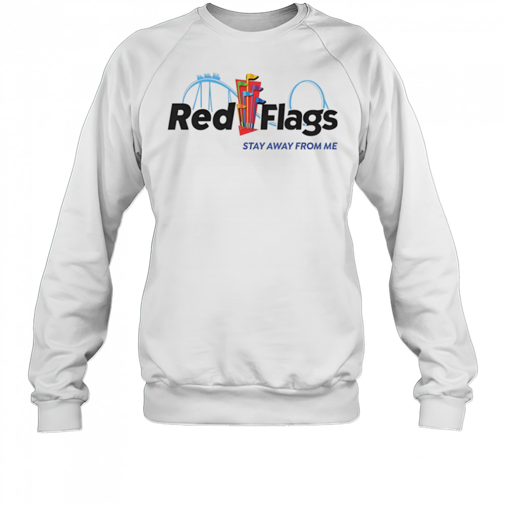 Red flags stay away from me shirt Sweatshirt