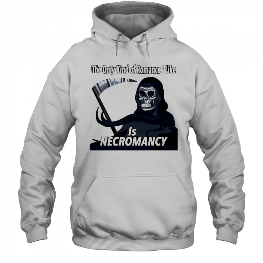 The only kind of Romance I like is Necromancy shirt Hoodie