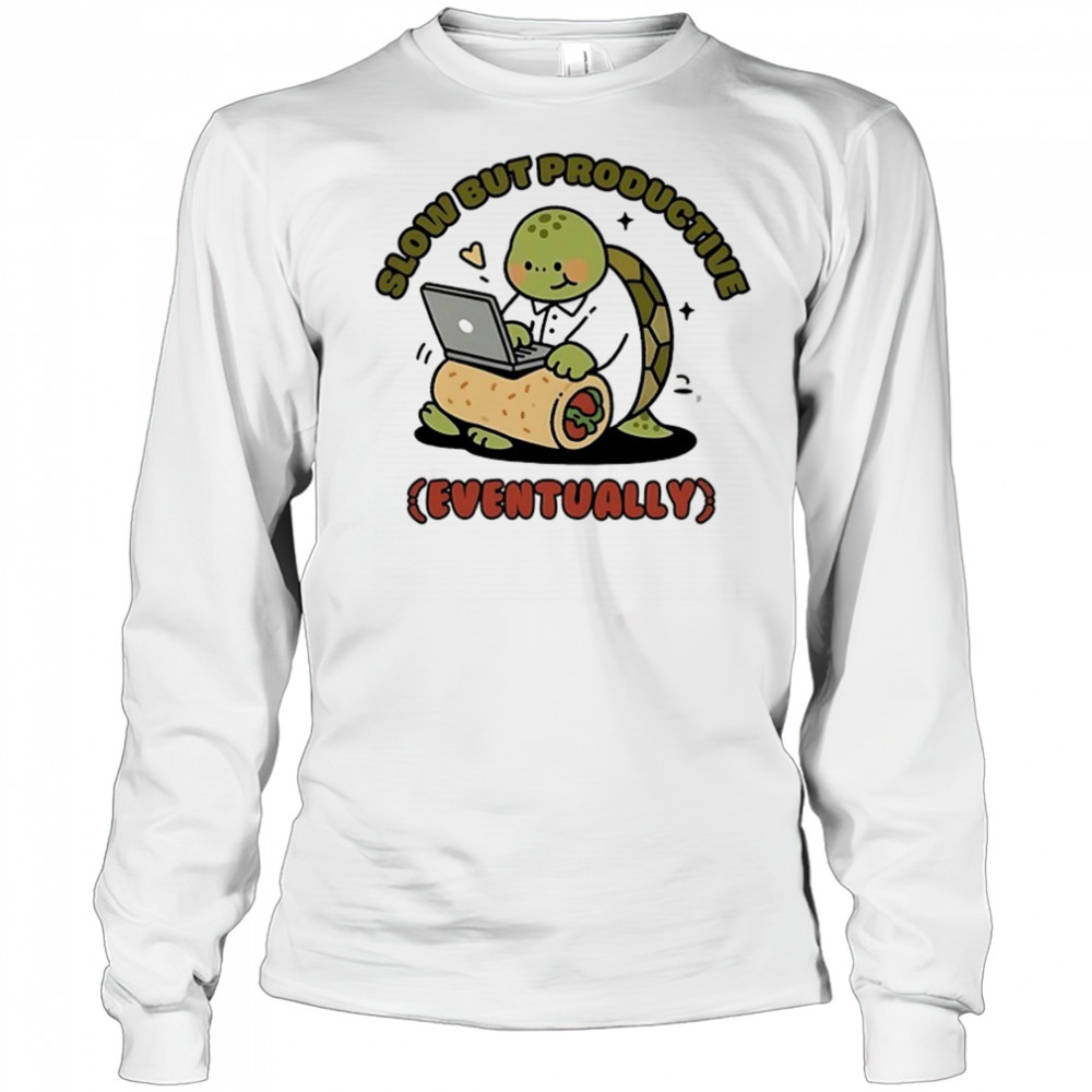 Turtle slow but productive eventually shirt Long Sleeved