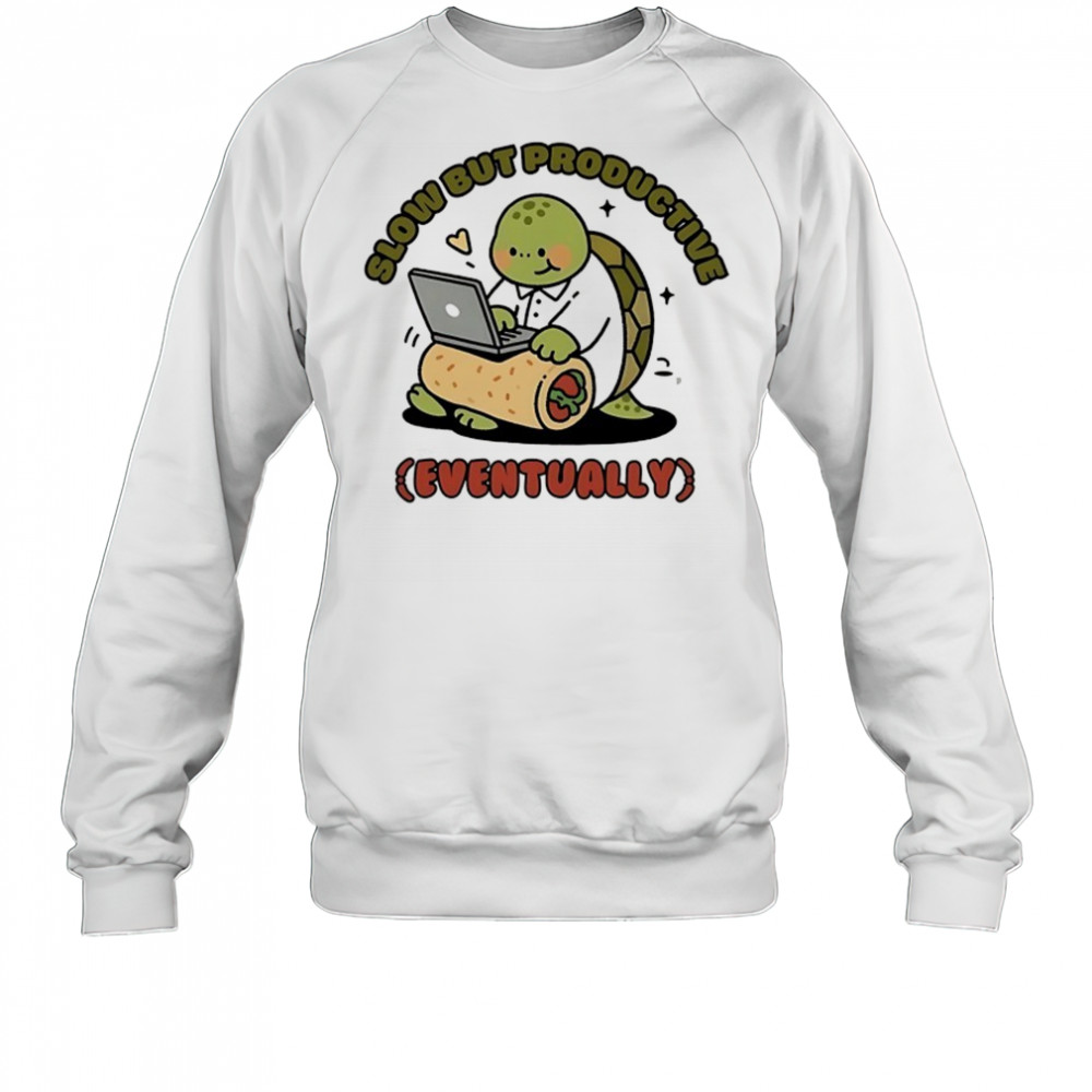 Turtle slow but productive eventually shirt Sweatshirt
