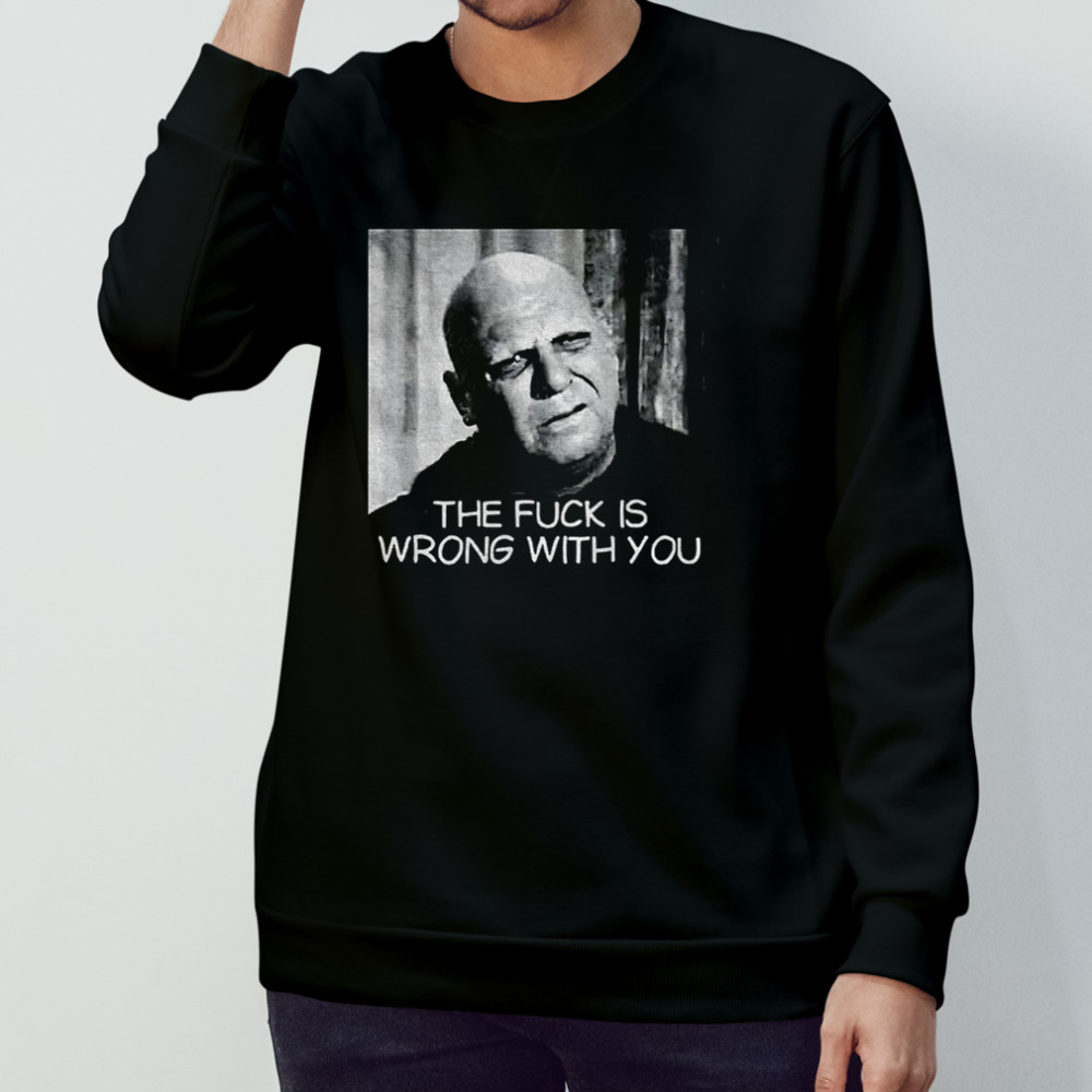 Uncle Fester the fuck is wrong with you shirt Sweatshirt