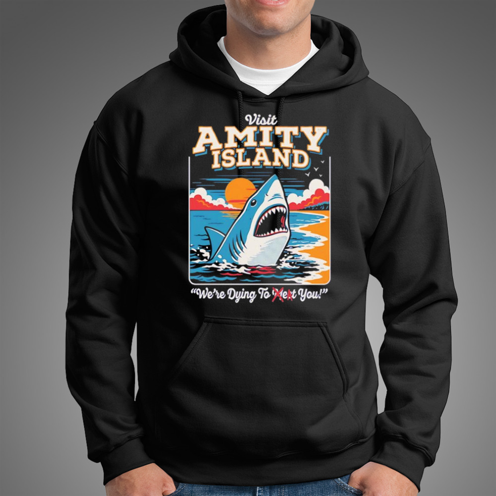 Visit Amity Island we’re dying to meet you shirt Hoodie