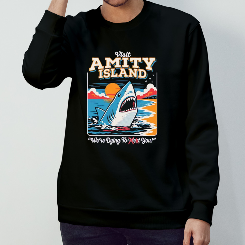 Visit Amity Island we’re dying to meet you shirt Sweatshirt