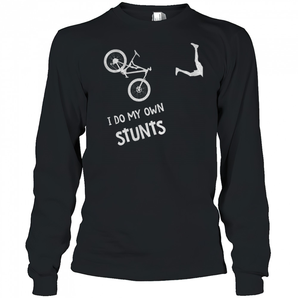 Bike I do my own stunts shirt Long Sleeved