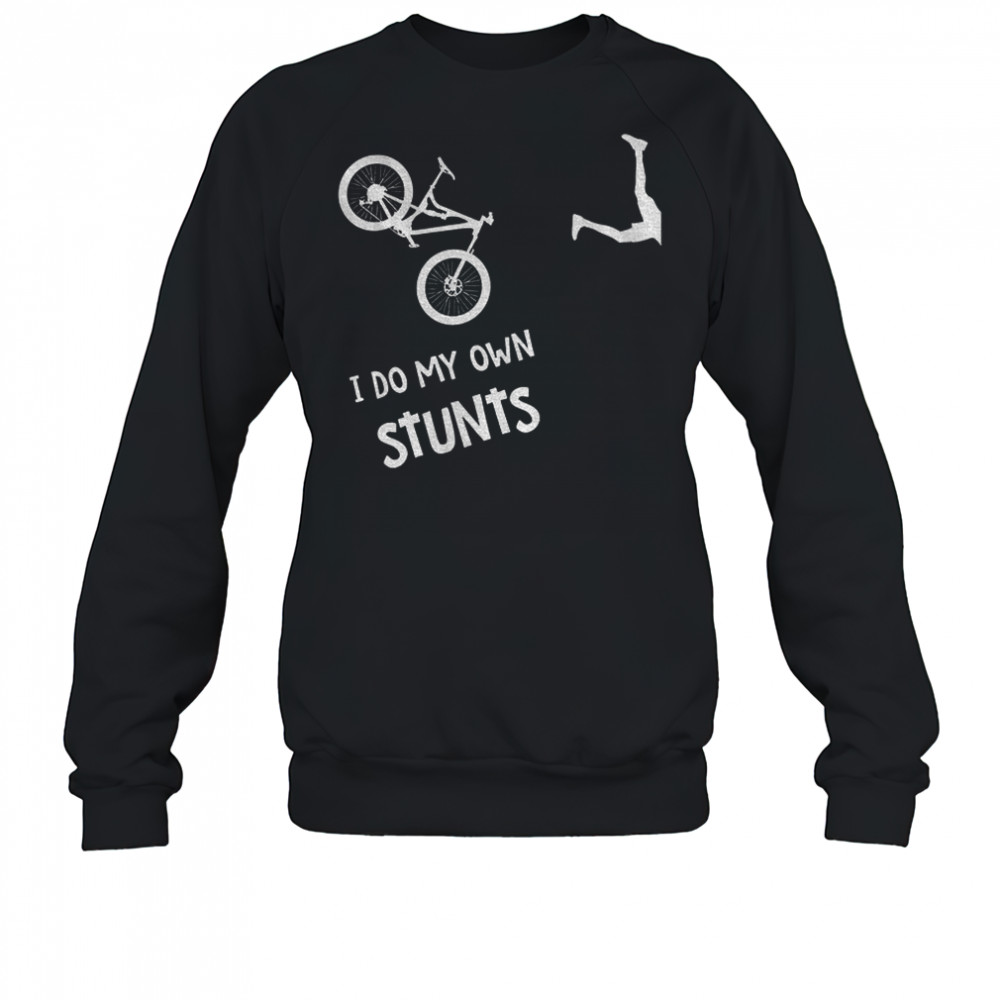 Bike I do my own stunts shirt Sweatshirt