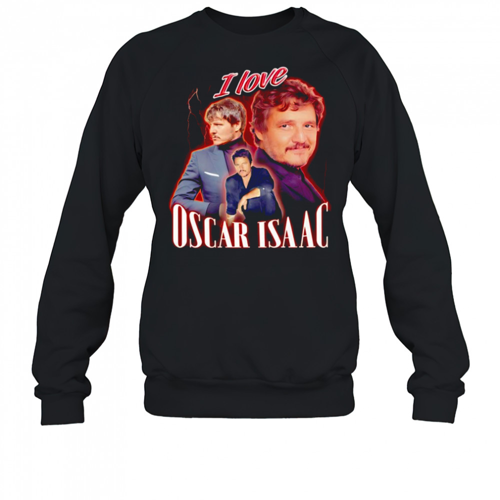 I love Oscar Isaac Pedro Pascal shirt Sweatshirt