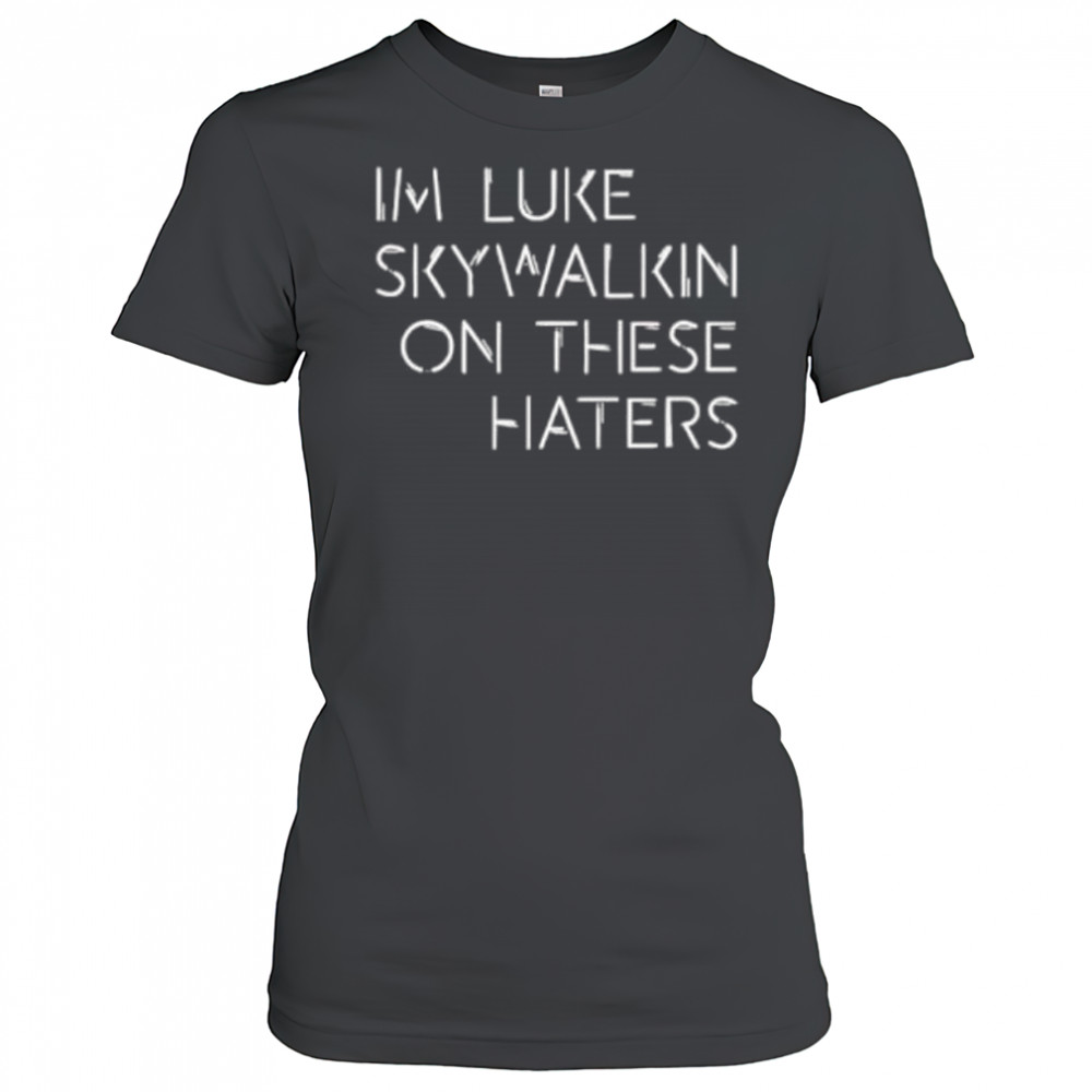 Im Luke Skywalkin On These Haters shirt Women's T-shirt