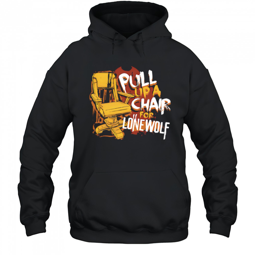 Pull up a chair for lone wolf shirt Hoodie