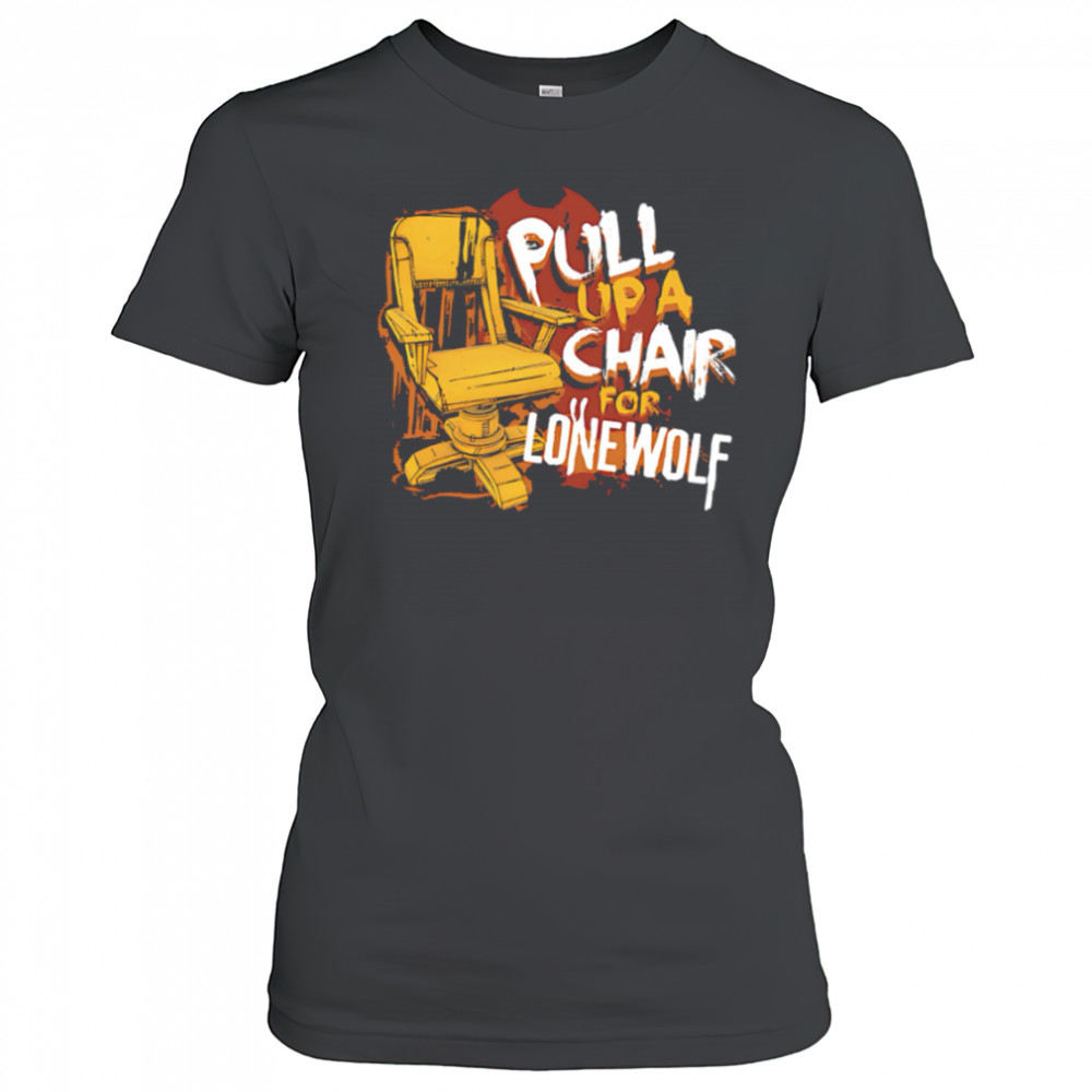 Pull up a chair for lone wolf shirt Women's T-shirt