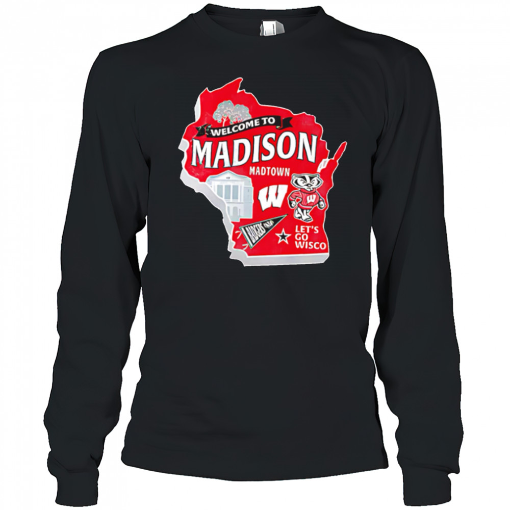 Wisconsin Badgers Welcome To Madison Madtown Let’s go Wisco shirt Long Sleeved