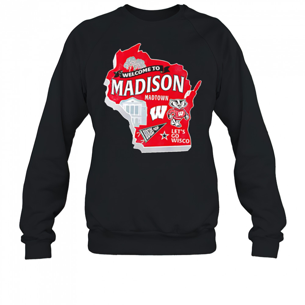 Wisconsin Badgers Welcome To Madison Madtown Let’s go Wisco shirt Sweatshirt