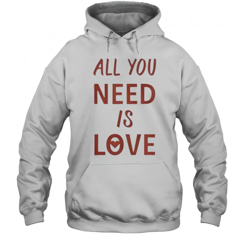 All You Need Is Love New T-Shirt Hoodie