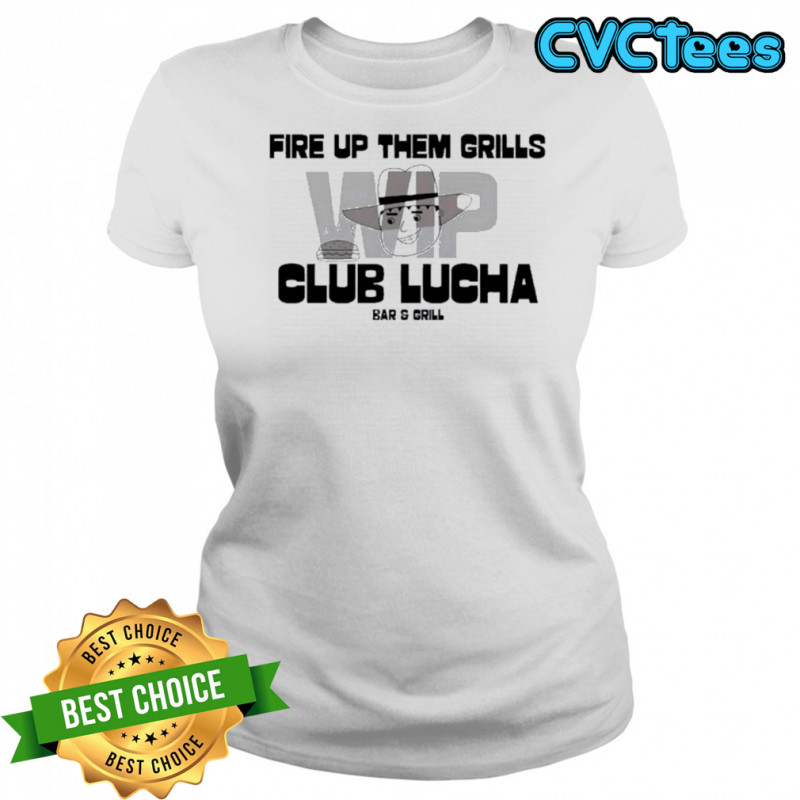 Fire Up Them Grills Wip Club Lucha Bar And Grill Shirt Women's T-shirt