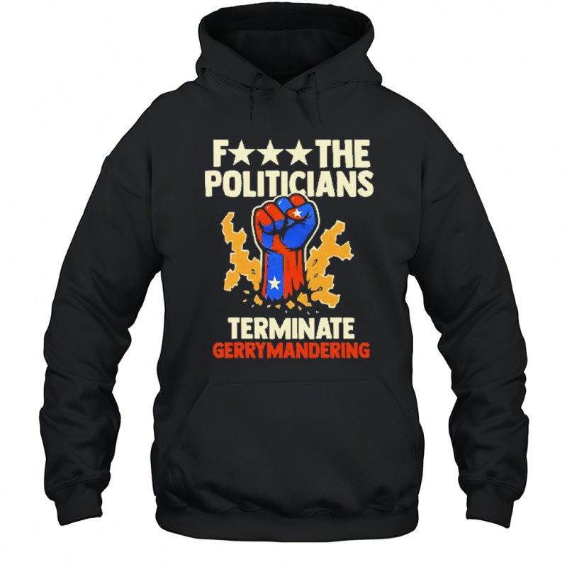 Fuck The Politicians Terminate Gerrymandering T-Shirt Hoodie