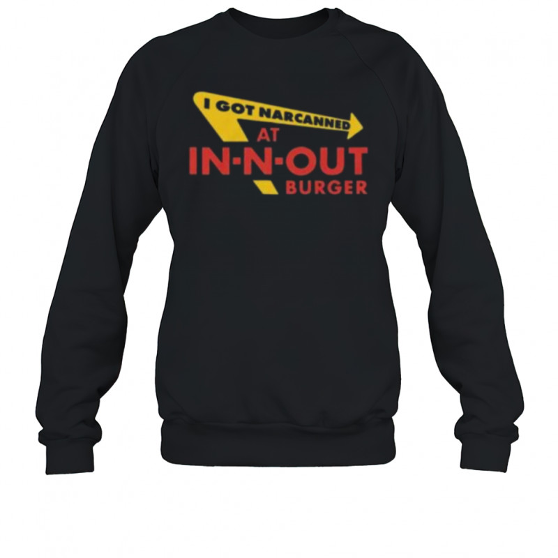 I Got Narcanned At Burger Restaurant Shirt Sweatshirt
