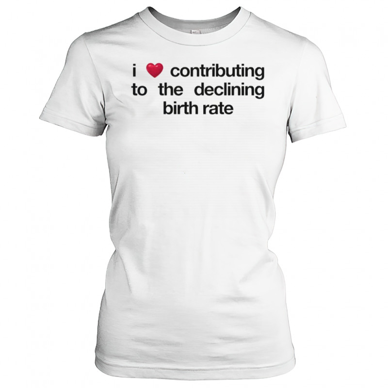 I Love Contributing To The Declining Birth Rate T-Shirt Women's T-shirt