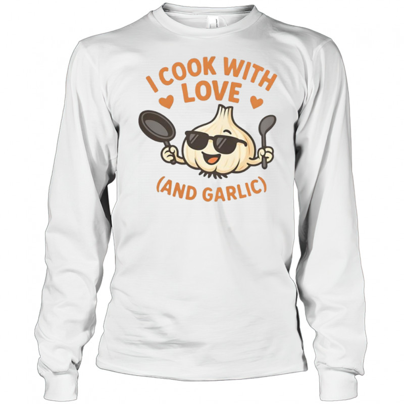 Kitchen Humor I Cook With Love And Garlic T-Shirt Long Sleeved