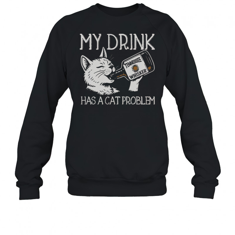 My Drink Has A Cat Problem Tennessee Whisker T-Shirt Sweatshirt