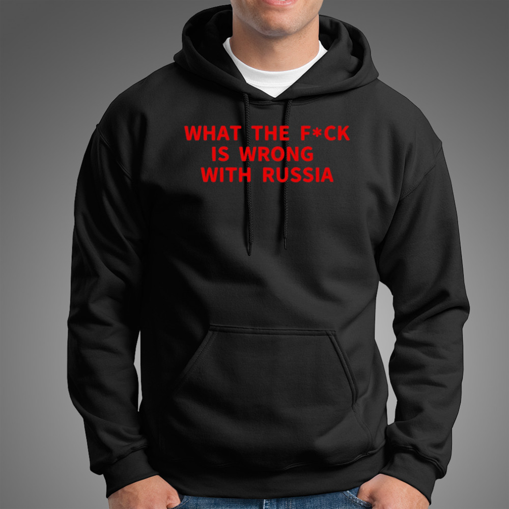 What the fuck is wrong with Russia shirt Hoodie