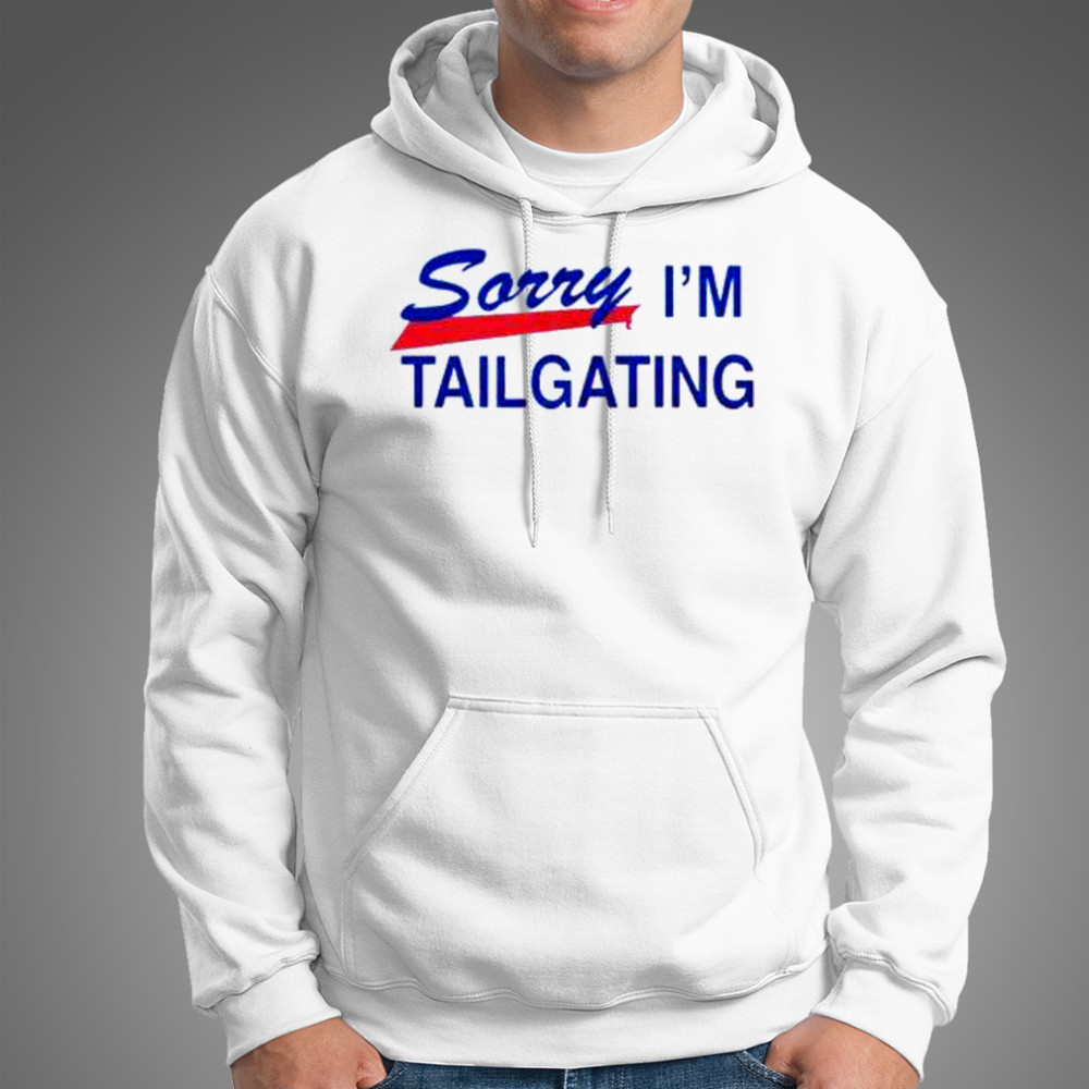 Buffalo Bills Sorry I’m Tailgating T-Shirt Hoodie