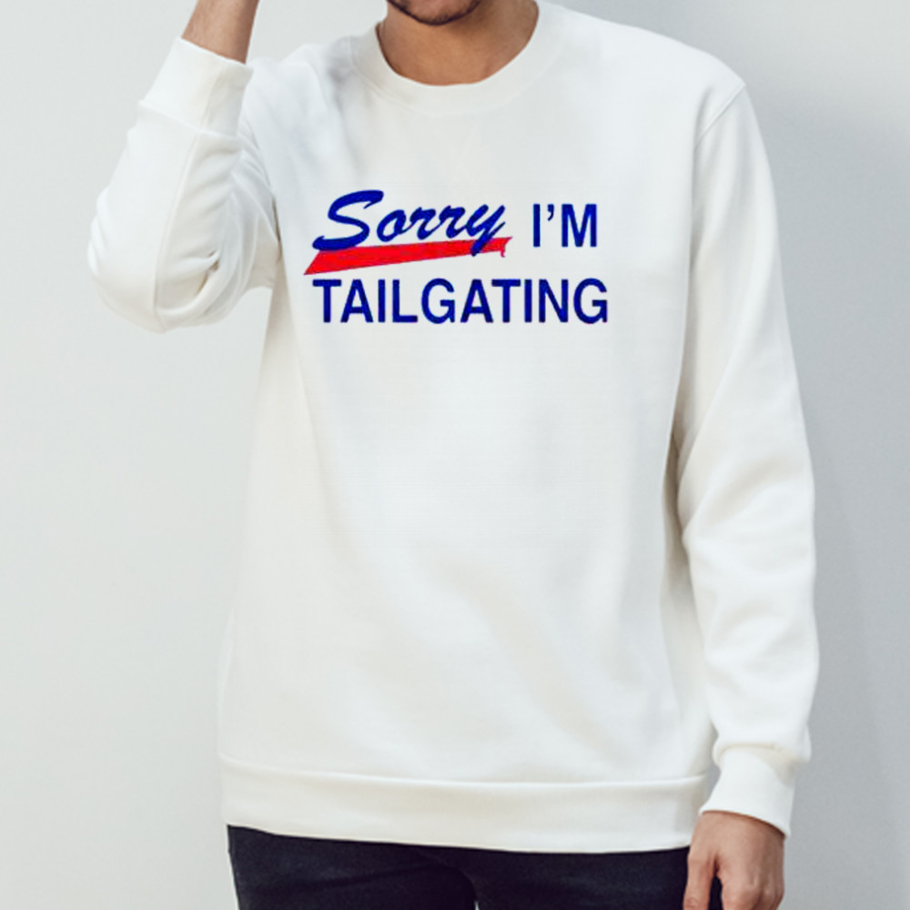 Buffalo Bills Sorry I’m Tailgating T-Shirt Sweatshirt