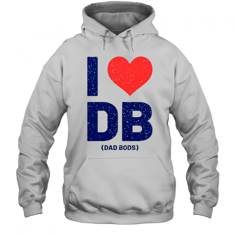 I Love DB Dad Bods T-Shirt Hoodie