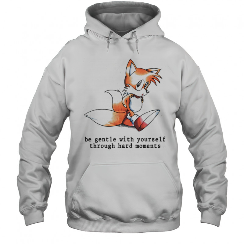 Miles Tails Prower be gentle with yourself through hard moments shirt Hoodie