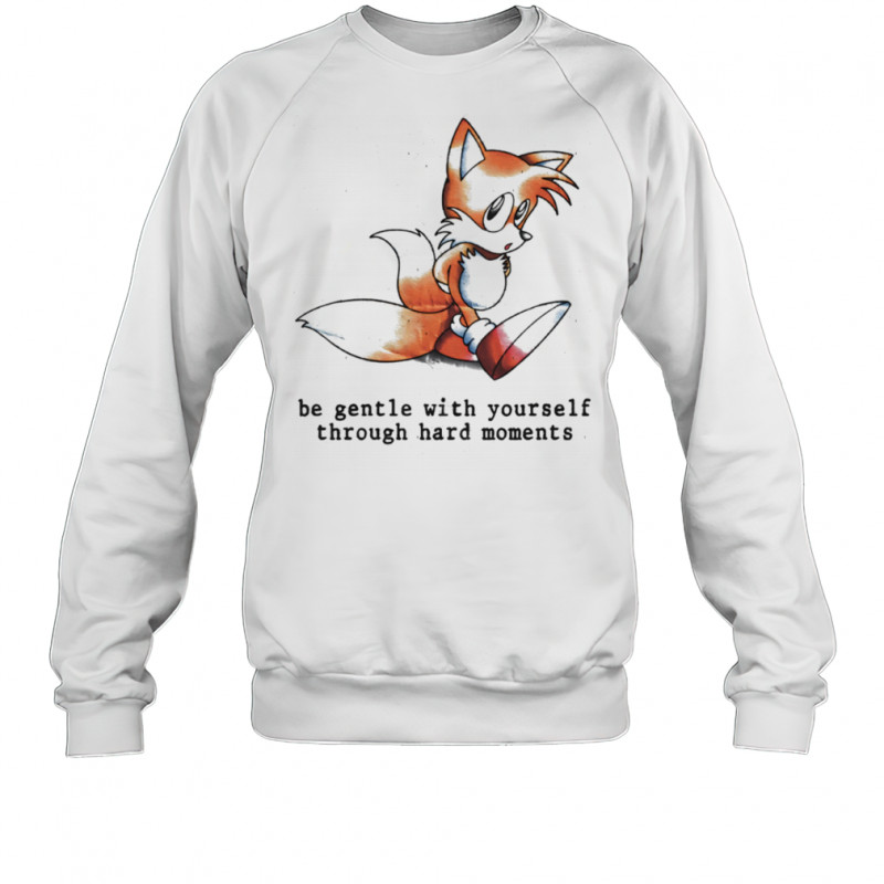Miles Tails Prower be gentle with yourself through hard moments shirt Sweatshirt