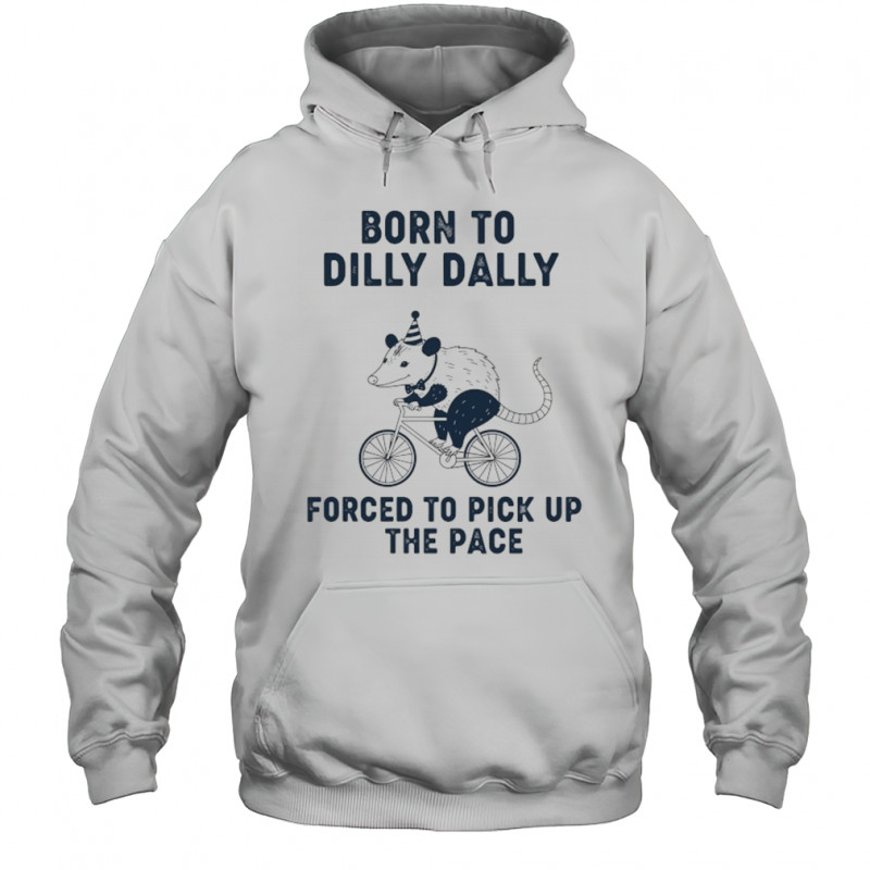 Opossum riding bike born to dilly dally forced to pick up the pace shirt Hoodie